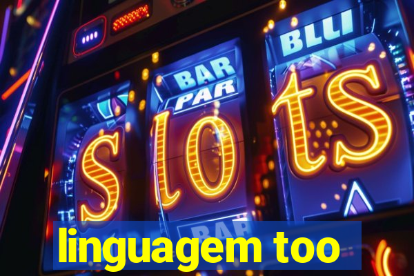 linguagem too